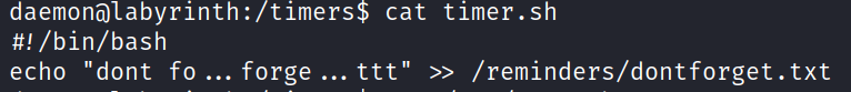 daemonalabyrinth:/timers$ cat timer.sh #! /bin/bash echo "dont fo forge ttt" >> /reminders/dontforget.txt 