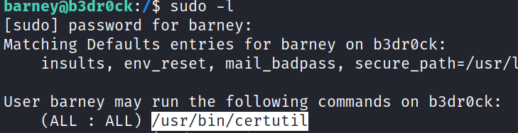barney6)b3drøck : / sudo -l [sudo] password for barney: Matching Defaults entries for barney on b3drøck: insults, env_reset, mail_badpass, User barney may run the following commands on b3drøck: (ALL . ALL) /usr/bin/certutil 