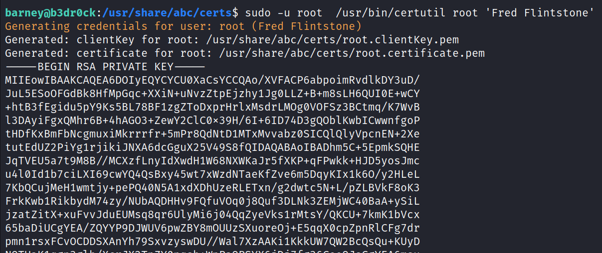 barneyOb3drøck:/usr/share/abc/certs$ sudo -u root /usr/bin/certutil root ' Fred Flintstone' Generating credentials for user: root (Fred Flintstone) Generated: clientKey for root: /usr/share/abc/certs/root.clientKey.pem Generated: certificate for root: /usr/share/abc/certs/root .certificate.pem BEGIN RSA PRIVATE KEY MllEOWIBAAKCAQEA6D01YEQYCYCUØxaCSYCCQAo/XVFACP6abpoimRvd1kDY3LlD/ JLJL5ESOOFGdBk8HfMPGqC+XXiN+uNVZZtPEjzhYIJgØLLZ+B+m8SLH6QUIØE+WCY +htB3fEgidu5pY9Ks5BL 78BF1zgZToDxprHrIxMsdrLMOgØVOFSz3BCtmq/K7WvB 13DAyiFgXQMhr6B+4hAG03+zeWY2C1cøx39H/61+61D74D3gQOb1Kwb1cwwnfgoP tHDfKxBmFbNcgmuxiMkrrrfr+5mPr8QdNtDIMTxMvvabz0SICQlQlyVpcnEN+2Xe tutEdUZ2Piyg1rjikiJNXA6dCGguX25V49S8fQIDAQABA01BADhm5C+5 EpmkSQHE JqTVEU5a7t9M8B//McxzfLny1dxwdHIW68NXWKaJr5fXKP+qFPwkk+HJD5yosJmc u41Ø1d1b7ciLX169cwYQ4QSBXY45wt 7xwzdNTaeKfzve6m5DqyKIX1k60/Y2HLeL 7KbQcujMeH1wmtjY+pePQ40N5AIXdXDhUzeRLETxn/g2dwtc5N+L/pZLBVkF80K3 FrkKwb1RikbydM74zy/NUbAQDHHv9FQfuvoqøj8Quf3DLNk3ZEMjWC40BaA+YSiL jzatZitX+xuFvvJduEUMsq8qr61JIYMi6jø4QqzyeVks1rMtsY/QKCU+7kmK1bvcx 65baDiUcgYEA/ZQYYP9DJWUV6pwZBY8mOUUzSXuoreOj+E5qqXØcpZpnRICFg7dr pmn1rSXFCVOCDDSXAnYh79SXVZYSWDU//wa17XZAAKi1KkkUW7QW2BCQSQLl+KUYD 