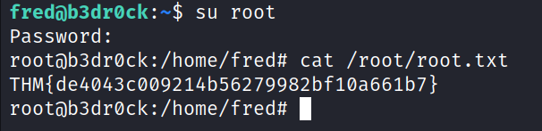 fredöb3drøck:-$ su root Password : cat /root/root. txt THM{de4043cø09214b56279982bf1øa661b7} 1 rootä)b3drøck: /home/fred# 
