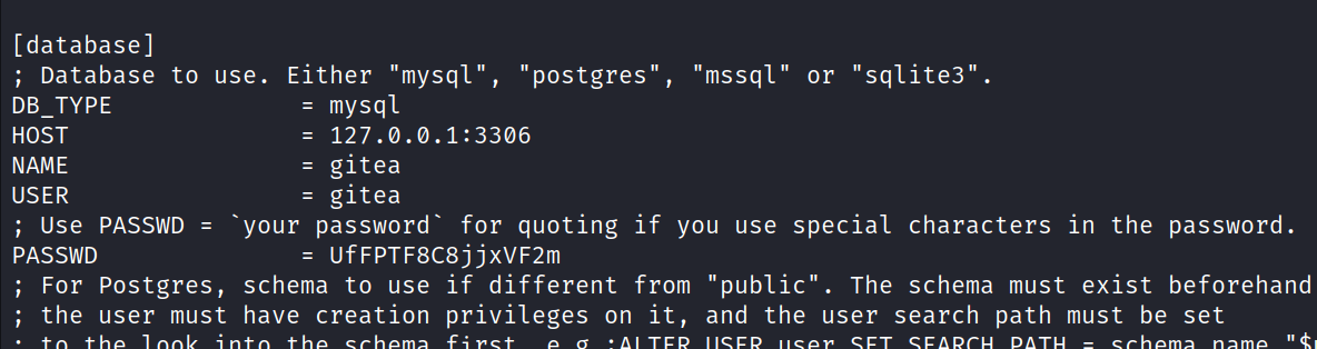 [database] Database DB TYPE HOST NAME USER to use. Either "mysql", "postgres", "mssql" = mysql = 127.ø.ø.1:3306 = gitea = gitea or "sqlite3". Use PASSWD = PASSWD For postgres, the user must -your password* for quoting if you use special characters in the password. = UfFPTF8C8jjxVF2m schema to use if different from "public". The schema must exist beforehand have creation privileges on it, and the user search path must be set 