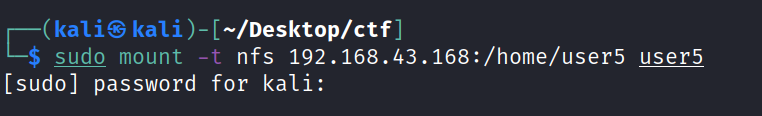 kali ) — [ —/Desktop/ctfJ nfs 192.168.43.168:/home/user5 user5 sudo mount -t [sudo] password for kali: 