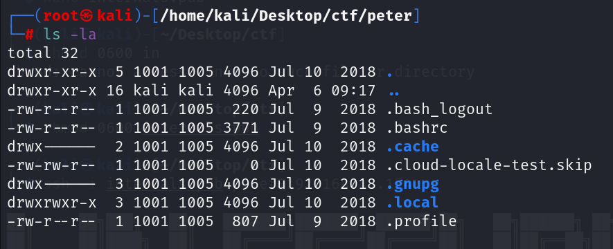 total 32 drwxr-xr-x 5 drwxr -rw-r r- -rw-r--r drwx (roote /home/kal i/Desktop/ctf/peter -xr-x 16 -rw-rw-r-- drwx drwxrwxr-x -rw-r--r-- 1 1 2 1 3 3 1 1001 kali 1001 1001 1001 1001 1001 1001 1001 1005 kali 1005 1005 1005 1005 1005 1005 1005 4096 4096 220 3771 4096 4096 4096 807 Jul Apr Jul Jul Jul Jul Jul Jul Jul 10 6 9 9 10 10 10 10 9 2018 09:17 2018 2018 2018 2018 2018 2018 2018 .bash_logout . bashrc . cache . cloud-locale-test. skip . gnupg . local . profile 