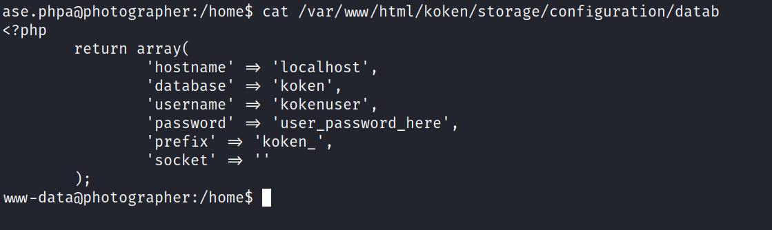 cat /var/w.%/html/koken/storage/configuration/datab <?php return array( 'hostname' 'localhost' , 'database' 'koken' , •username' 'kokenuser' ' password' 'user_password_here' , 'prefix' 'koken_' , 'socket' ' nwq-dataaphotographer : /home$ 1 