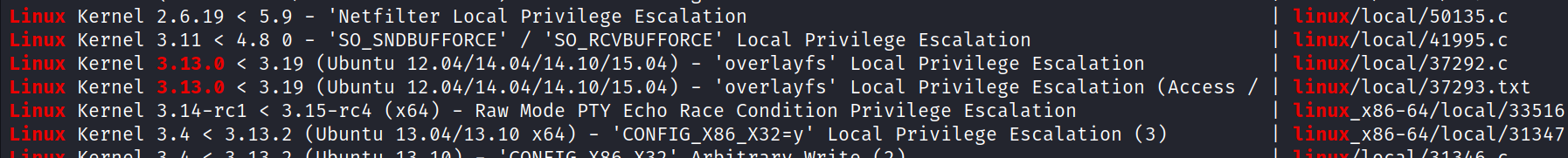 Linux 5.9 Linux Linux Linux Linux Linux Kernel Kernel Kernel Kernel Kernel Kernel 2.6.19 < 3.11 < 4. 3.14-rcl 3.4 < 3.13. 'Net filter Local Privilege Escalation 'SO_SNDBUFFORCE' / 'SO_RCVBUFFORCE' Local privilege Escalation 3.19 (Ubuntu 12.04/14.04/14.10/15.04) - 'overlayfs' Local privilege Escalation 3.19 (Ubuntu 12.04/14.04/14.10/15.04) - 'overlayfs' Local Privilege Escalation (Access 3.15-rc4 (x64) - Raw Mode PTY Echo Race Condition privilege Escalation 2 (Ubuntu 13.04/13.10 - Local privilege Escalation (3) /10ca1/5ø135.c Iinux JinUk/local/41995.c /10ca1/37292.c Linux NONA/ local/ 37293. txt linux _ x86-64/10ca1/33516 _ x86-64/10ca1/31347 Linux 