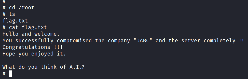 # cd [root $$ Is flag. txt # cat flag. txt Hello and welcome. You successfully compromised the company Congratulations ! !! Hope you enjoyed it. What do you think of A. 1.? " JABC" and the server completely !! 